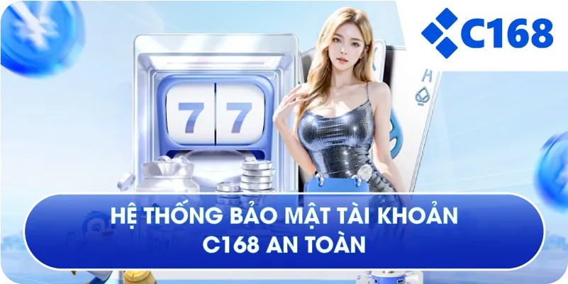 Hệ thống bảo mật tài khoản C168 an toàn Hệ thống bảo mật tài khoản C168 an toàn