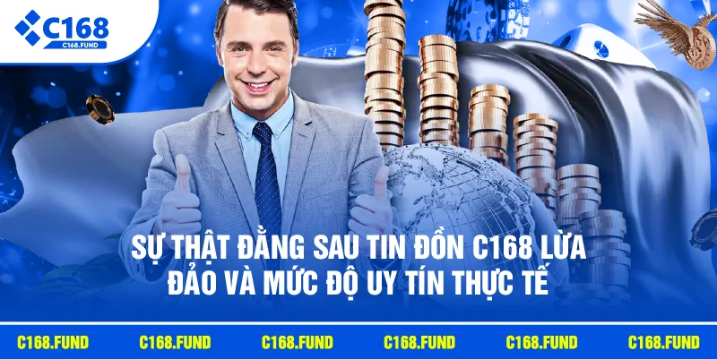 C168 Lừa Đảo Có Thật Không? Giải Đáp Chi Tiết Mới 2026 2 Sự thật đằng sau tin đồn C168 lừa đảo và mức độ uy tín thực tế