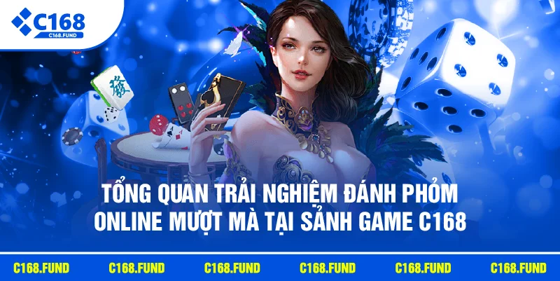 Đánh Phỏm Online C168 Hấp Dẫn Với Cách Chơi Dễ Hiểu 2026 2 Tổng quan trải nghiệm đánh phỏm online mượt mà tại sảnh game C168